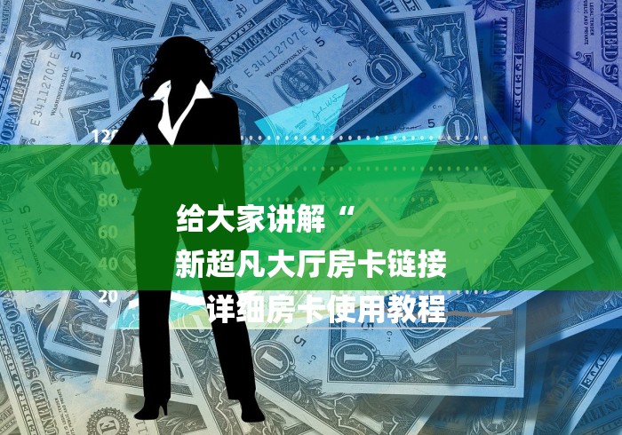 给大家讲解“
新超凡大厅房卡链接
“详细房卡使用教程