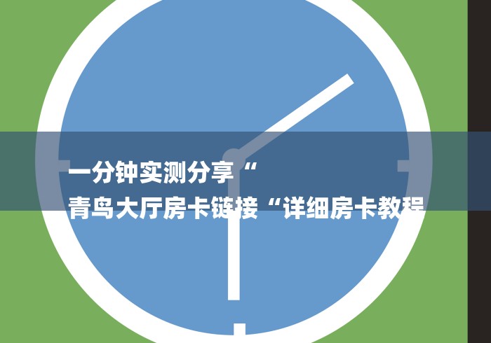 一分钟实测分享“
青鸟大厅房卡链接“详细房卡教程