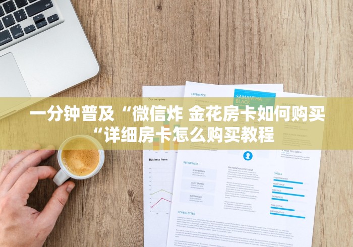 一分钟普及“微信炸 金花房卡如何购买“详细房卡怎么购买教程