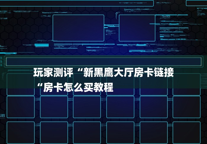 玩家测评“新黑鹰大厅房卡链接
“房卡怎么买教程