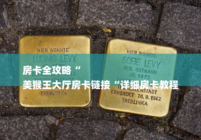 房卡全攻略“
美猴王大厅房卡链接“详细房卡教程