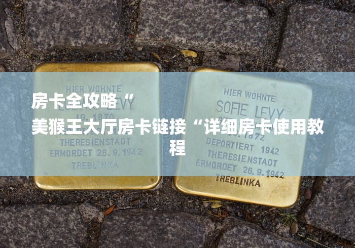 房卡全攻略“
美猴王大厅房卡链接“详细房卡使用教程