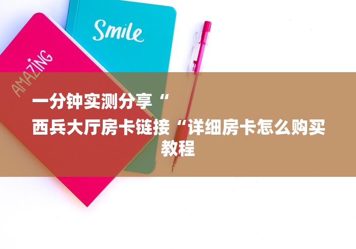 一分钟实测分享“
西兵大厅房卡链接“详细房卡怎么购买教程