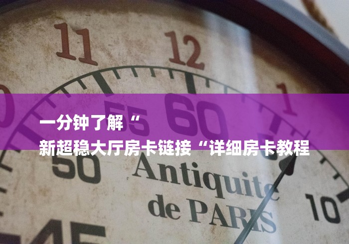 一分钟了解“
新超稳大厅房卡链接“详细房卡教程