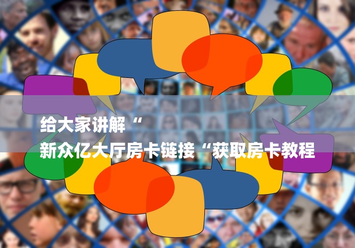 给大家讲解“
新众亿大厅房卡链接“获取房卡教程