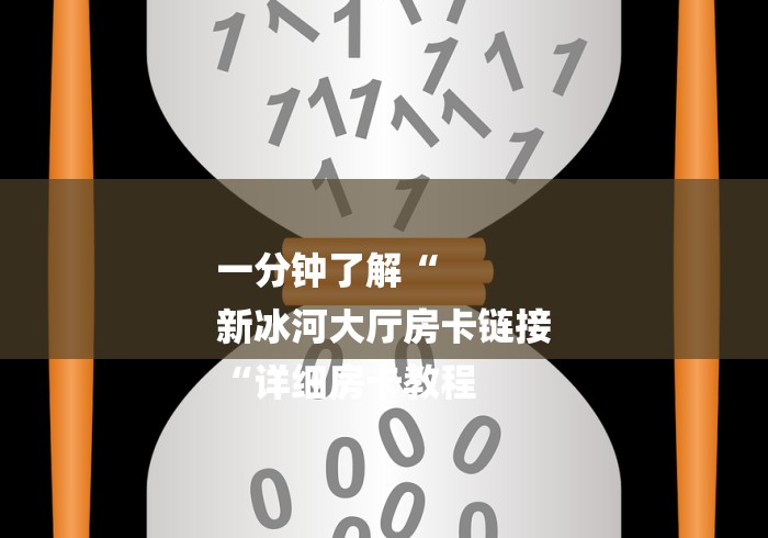 一分钟了解“
新冰河大厅房卡链接
“详细房卡教程