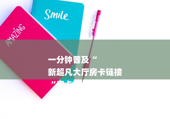 一分钟普及“
新超凡大厅房卡链接
“房卡怎么买教程