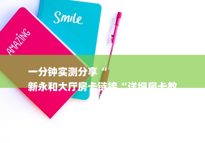 一分钟实测分享“
新永和大厅房卡链接“详细房卡教