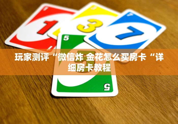 玩家测评“微信炸 金花怎么买房卡“详细房卡教程