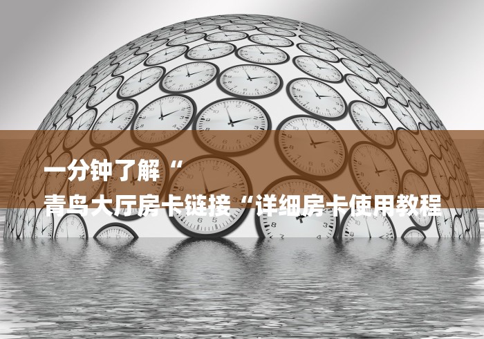 一分钟了解“
青鸟大厅房卡链接“详细房卡使用教程