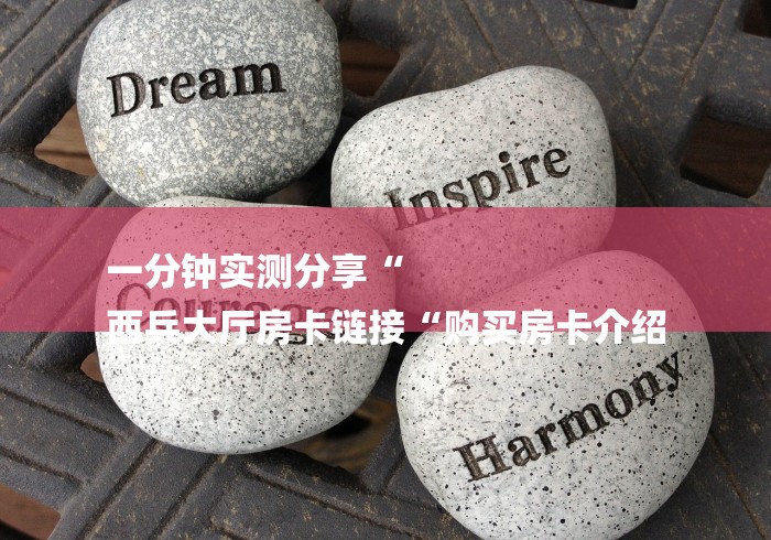 一分钟实测分享“
西兵大厅房卡链接“购买房卡介绍