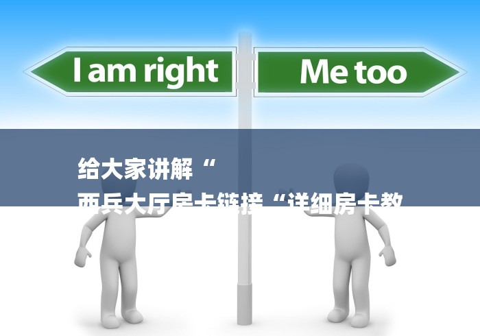 给大家讲解“
西兵大厅房卡链接“详细房卡教