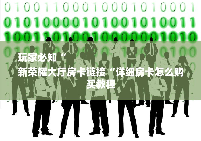 玩家必知“
新荣耀大厅房卡链接“详细房卡怎么购买教程