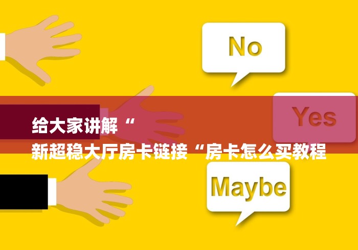 给大家讲解“
新超稳大厅房卡链接“房卡怎么买教程
