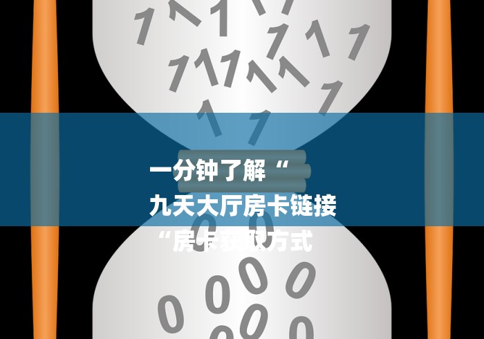 一分钟了解“
九天大厅房卡链接
“房卡获取方式