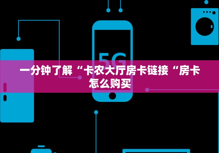 一分钟了解“卡农大厅房卡链接“房卡怎么购买