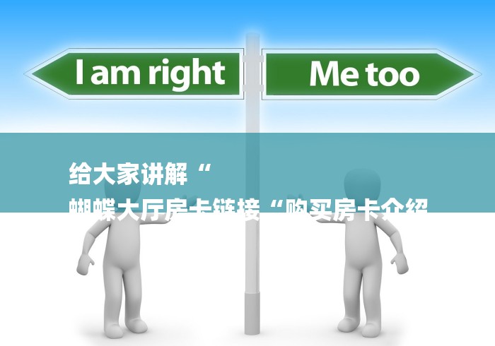 给大家讲解“
蝴蝶大厅房卡链接“购买房卡介绍