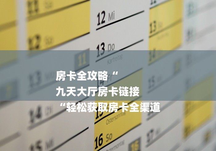 房卡全攻略“
九天大厅房卡链接
“轻松获取房卡全渠道