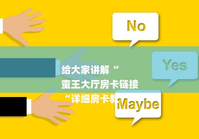 给大家讲解“
蛮王大厅房卡链接
“详细房卡教