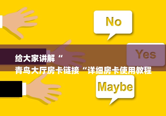 给大家讲解“
青鸟大厅房卡链接“详细房卡使用教程