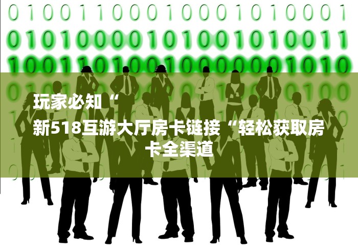 玩家必知“
新518互游大厅房卡链接“轻松获取房卡全渠道