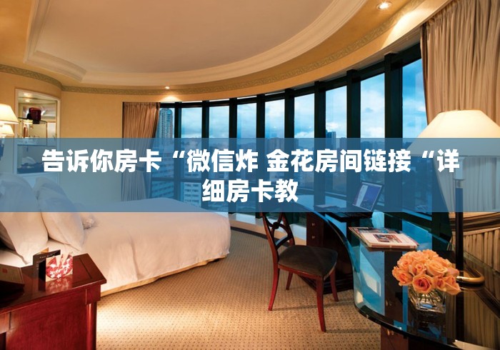 告诉你房卡“微信炸 金花房间链接“详细房卡教