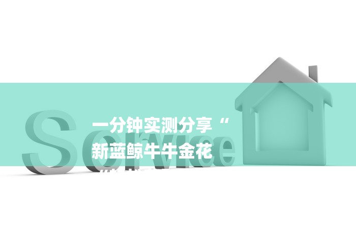 一分钟实测分享“
新蓝鲸牛牛金花
“轻松获取房卡全渠道