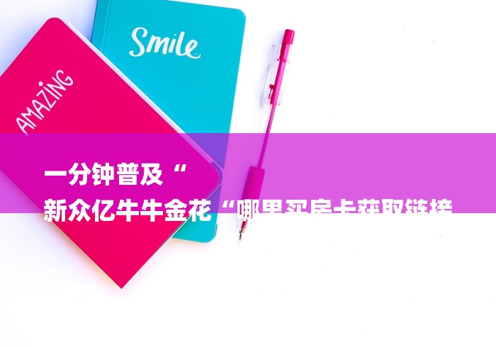 一分钟普及“
新众亿牛牛金花“哪里买房卡获取链接