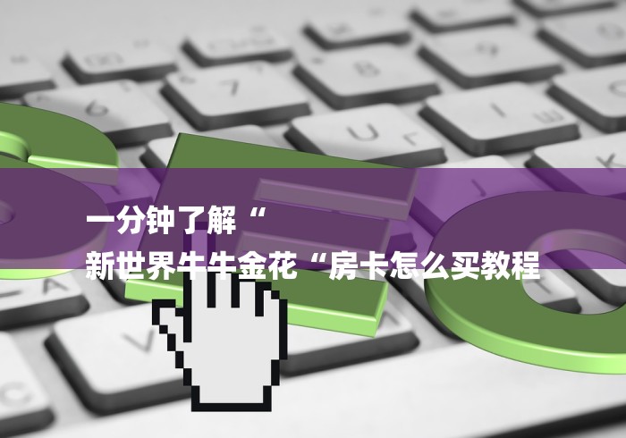 一分钟了解“
新世界牛牛金花“房卡怎么买教程