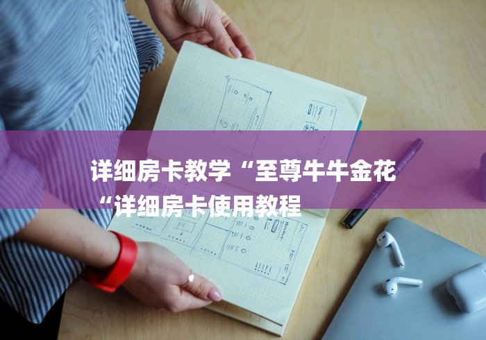 详细房卡教学“至尊牛牛金花
“详细房卡使用教程