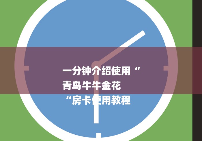一分钟介绍使用“
青鸟牛牛金花
“房卡使用教程