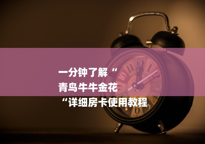 一分钟了解“
青鸟牛牛金花
“详细房卡使用教程