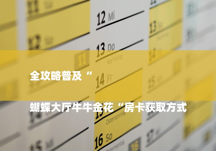 全攻略普及“

蝴蝶大厅牛牛金花“房卡获取方式