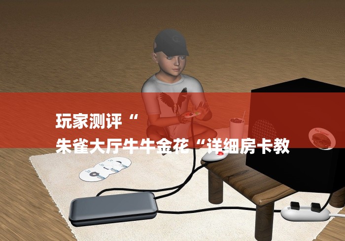 玩家测评“
朱雀大厅牛牛金花“详细房卡教