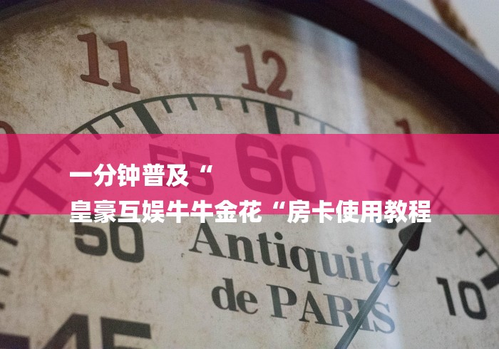 一分钟普及“
皇豪互娱牛牛金花“房卡使用教程