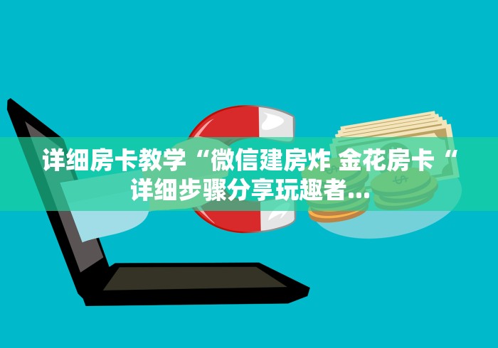 详细房卡教学“微信建房炸 金花房卡“详细步骤分享玩趣者... 详细房卡教学“微信建房炸 金花房卡“详细步骤分享玩趣者...