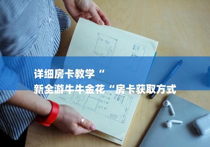 详细房卡教学“
新全游牛牛金花“房卡获取方式