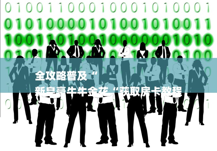全攻略普及“
新皇豪牛牛金花“获取房卡教程