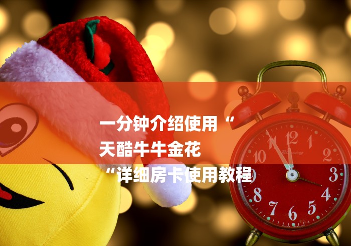 一分钟介绍使用“
天酷牛牛金花
“详细房卡使用教程