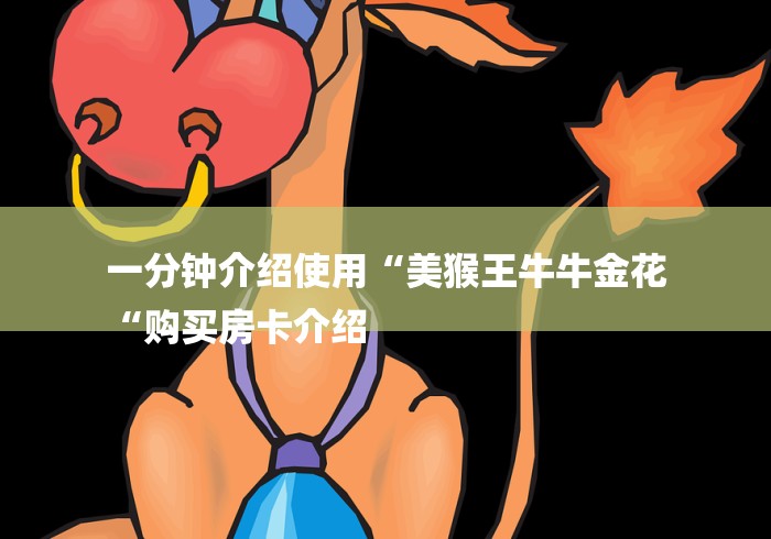 一分钟介绍使用“美猴王牛牛金花
“购买房卡介绍