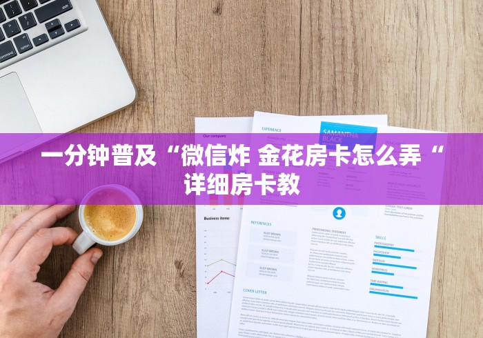 一分钟普及“微信炸 金花房卡怎么弄“详细房卡教