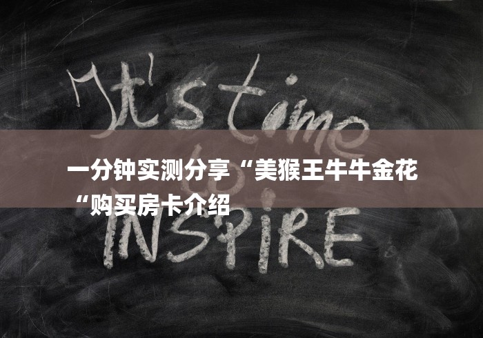 一分钟实测分享“美猴王牛牛金花
“购买房卡介绍