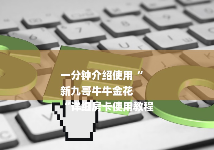 一分钟介绍使用“
新九哥牛牛金花
“详细房卡使用教程