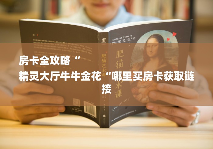 房卡全攻略“
精灵大厅牛牛金花“哪里买房卡获取链接 房卡全攻略“
精灵大厅牛牛金花“哪里买房卡获取链接