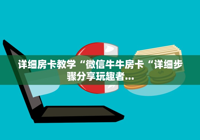 详细房卡教学“微信牛牛房卡“详细步骤分享玩趣者...