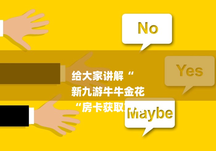 给大家讲解“
新九游牛牛金花
“房卡获取方式