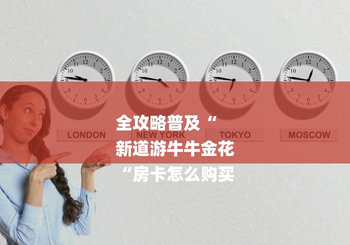 全攻略普及“
新道游牛牛金花
“房卡怎么购买