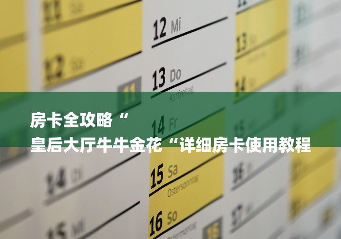 房卡全攻略“
皇后大厅牛牛金花“详细房卡使用教程