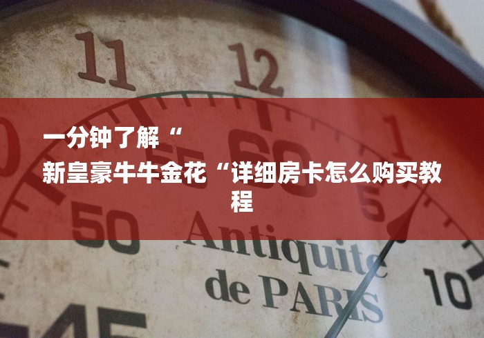 一分钟了解“
新皇豪牛牛金花“详细房卡怎么购买教程