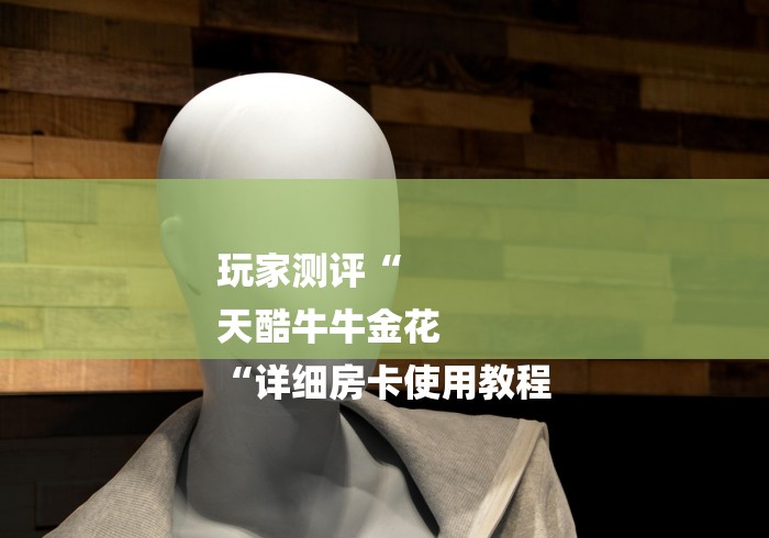 玩家测评“
天酷牛牛金花
“详细房卡使用教程